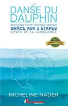 Couverture du livre « La danse du dauphin ; découvrez votre véritable essence grâce aux 5 étapes d'éveil de la conscience » de Micheline Nader aux éditions Performance Editions