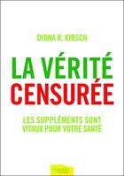 Couverture du livre « La vérité censurée ; les suppléments sont vitaux pour votre santé » de Diona R. Kirsch aux éditions Ambre