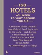 Couverture du livre « 150 hotels you need to visit before you die » de Debbie Pappyn aux éditions Lannoo