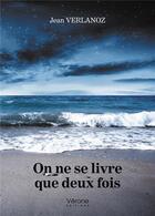 Couverture du livre « On ne se livre que deux fois » de Jean Verlanoz aux éditions Verone