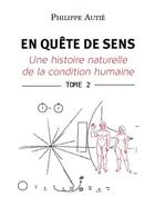 Couverture du livre « En quete de sens Tome 2 : une histoire naturelle de la condition humaine » de Philippe Autie aux éditions Bookelis