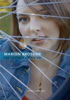 Couverture du livre « Les couleurs de ma vie » de Marion Brossier aux éditions Bookelis