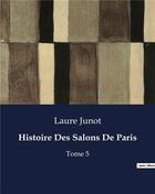 Couverture du livre « Histoire Des Salons De Paris : Tome 5 » de Laure Junot aux éditions Culturea