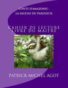 Couverture du livre « Conte d'Amazonie : la sagesse du paresseux ; cahier de lecture, livre du maître » de Patrick Agot aux éditions Amazonie Production Edition Guyane