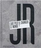 Couverture du livre « JR : l'art peut-il changer le monde ? » de  aux éditions Phaidon