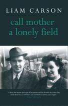 Couverture du livre « Call Mother a Lonely Field » de Carson Liam aux éditions Seren Books Digital