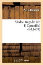 Couverture du livre « Médée ; tragédie (édition 1639) » de Pierre Corneille aux éditions Hachette Bnf