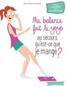 Couverture du livre « Ma balance fait le yoyo ; au secours qu'est-ce que je mange ? » de Elise Delprat-Alvares aux éditions Larousse