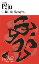 Couverture du livre « L'idiot de Shanghaï ; et autres nouvelles » de Pierre Peju aux éditions Folio