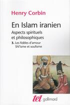 Couverture du livre « En islam iranien : aspects spirituels et philosophiques Tome 3 ; les fidèles d'amour Shî'isme et soufisme » de Henry Corbin aux éditions Gallimard