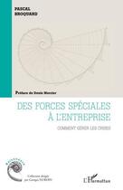 Couverture du livre « Des forces spéciales à l'entreprise : comment gérer les crises » de Pascal Broquard aux éditions L'harmattan