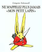 Couverture du livre « Ne m appellez plus jamais mon petit lapi » de Gregoire Solotareff aux éditions Ecole Des Loisirs