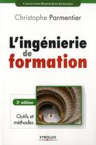 Couverture du livre « L'ingénierie de formation ; outils et méthodes (2e édition) » de Christophe Parmentier aux éditions Eyrolles