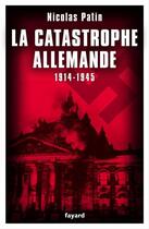 Couverture du livre « La catastrophe allemande, 1914-1945 » de Nicolas Patin aux éditions Fayard