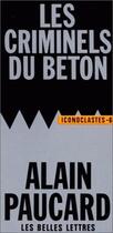 Couverture du livre « Les Criminels du béton » de Alain Paucard aux éditions Belles Lettres