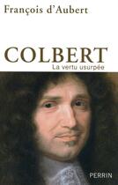 Couverture du livre « Colbert ; la vertu usurpée » de Francois D' Aubert aux éditions Tempus Perrin