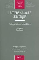 Couverture du livre « Tiers a l'acte juridique » de Delmas Saint-Hilaire aux éditions Lgdj