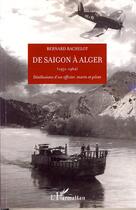 Couverture du livre « De saigon à alger ; 1951 - 1962 ; désillusion d'un officier, marin et pilote » de Bernard Bachelot aux éditions Editions L'harmattan