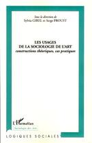 Couverture du livre « Les usages de la sociologie de l'art ; constructions théoriques, cas pratiques » de Sylvia Girel et Serge Proust aux éditions Editions L'harmattan