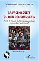 Couverture du livre « La face occulte du Dieu des Congolais ; parole de Jésus et révélations des charlatans : comment faire la différence ? » de Apollinaire-Sam Simantoto Mafuta aux éditions Editions L'harmattan