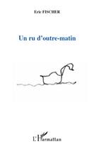 Couverture du livre « Un ru d'outre-matin » de Eric Fischer aux éditions L'harmattan