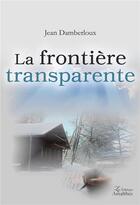 Couverture du livre « La frontière transparente » de Jean Damberloux aux éditions Amalthee