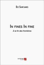 Couverture du livre « In fines in fine : à la fin des frontières » de Dje Saintjames aux éditions Editions Du Net