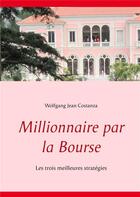 Couverture du livre « Millionnaire par la Bourse ; les trois meilleures strétegies » de Wolfgang Jean Costanza aux éditions Books On Demand