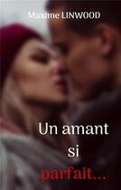 Couverture du livre « Un amant si parfait... » de Maxime Linwood aux éditions Books On Demand