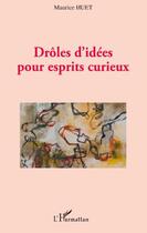 Couverture du livre « Drôles d'idées pour esprits curieux » de Maurice Huet aux éditions Editions L'harmattan