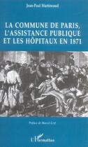 Couverture du livre « La commune de paris, l'assistance publique et les hopitaux en 1871 » de Jean-Paul Martineaud aux éditions Editions L'harmattan