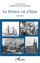 Couverture du livre « La France en Chine 1843-1943 » de Jacques Weber et Francois De Sesmaisonsons aux éditions L'harmattan