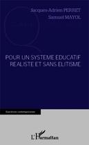 Couverture du livre « Pour un système éducatif réaliste et sans élitisme » de Jacques-Adrien Perret et Samuel Mayol aux éditions Editions L'harmattan