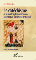 Couverture du livre « Le catéchisme de la sainte église arménienne apostolique universelle orthodoxe » de Albert Khazinedjian aux éditions Editions L'harmattan