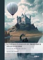 Couverture du livre « Le voyage en ballon du professeur Stulp en Écosse : Le secret du Monstre du Loch Ness » de Xavier Ignace Joel aux éditions Publibook