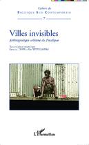 Couverture du livre « Villes invisibles ; anthropologie urbaine du pacifique » de Dorothee Dussy et Eric Wittercheim aux éditions L'harmattan