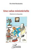 Couverture du livre « Une valse ministérielle ; drame en cinq actes » de Eric Aime Kouizoulou aux éditions L'harmattan