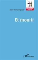 Couverture du livre « Et mourir » de Jean-Pierre Bigeault aux éditions L'harmattan