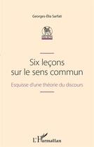 Couverture du livre « Six lecons sur le sens commun : esquisse d'une théorie du discours » de Sarfati Georges-Elia aux éditions L'harmattan