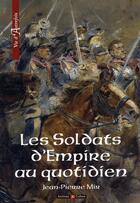 Couverture du livre « Les soldats d'empire au quotidien » de Jean-Pierre Mir aux éditions Archives Et Culture