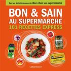 Couverture du livre « Bon et sain au supermarche - 101 recettes express - faites le bon choix au supermarche » de Collectif La Nutriti aux éditions Thierry Souccar