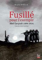Couverture du livre « Fusillé pour l'exemple ; Abel Garçault (1894-1914) » de Bruno Mascle aux éditions La Bouinotte