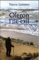 Couverture du livre « Oleron l'île-exil » de Thierry Guilabert aux éditions Grandvaux