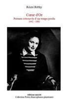 Couverture du livre « Coeur d'or ; poèmes retrouvés d'un temps perdu 1942-1985 » de Rozsi Rethy aux éditions Unicite