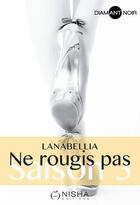 Couverture du livre « Ne rougis pas : saison 3 » de Lanabellia aux éditions Nisha Et Caetera