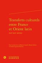 Couverture du livre « Transferts culturels entre France et Orient latin (XIIe-XIIIe siècles) » de Martin Aurell et Estelle Ingrand-Varenne et Marisa Galvez et Collectif aux éditions Classiques Garnier