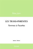 Couverture du livre « Les trans parentes - femmes a facettes » de Rose_Lynn Rose_Lynn aux éditions Edilivre