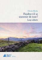 Couverture du livre « Faudra-t-il se souvenir de tout ? tome 1 : loup solitaire » de Denis Bedu aux éditions L'astre Bleu