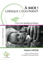 Couverture du livre « À moi lorsque l'égo parait ; pour une égologie pratique » de Valerie Vayer aux éditions Hetre Myriadis