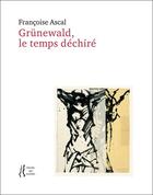 Couverture du livre « Grünewald, le temps déchiré » de Francoise Ascal aux éditions L'herbe Qui Tremble